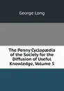 The Penny Cyclopaedia of the Society for the Diffusion of Useful Knowledge, Volume 5 - George Long
