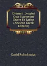 Dionysii Longini Quae Supersunt Graece Et Latine (Ancient Greek Edition) - David Ruhnkenius