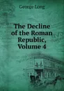 The Decline of the Roman Republic, Volume 4 - George Long