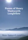 Poems of Henry Wadsworth Longfellow - Henry Wadsworth Longfellow