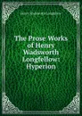 The Prose Works of Henry Wadsworth Longfellow: Hyperion - Henry Wadsworth Longfellow