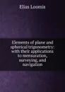 Elements of plane and spherical trigonometry: with their applications to mensuration, surveying, and navigation - Elias Loomis