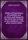 Tables of logarithms of numbers and of sines and tangents for every ten seconds of the quadrant, with other useful tables - Elias Loomis