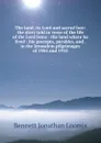 The land, its Lord and sacred lore: the story told in verse of the life of the Lord Jesus : the land where he lived : his precepts, parables, and . in the Jerusalem pilgrimages of 1904 and 1910 - Bennett Jonathan Loomis