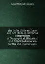 The Index Guide to Travel and Art-Study in Europe: A Compendium of Geographical, Historical, and Artistic Information for the Use of Americans - Lafayette Charles Loomis