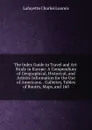 The Index Guide to Travel and Art-Study in Europe: A Compendium of Geographical, Historical, and Artistic Information for the Use of Americans. . Galleries, Tables of Routes, Maps, and 160 - Lafayette Charles Loomis