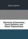 Elements of Geometry, Conic Sections, and Plane Trigonometry - Elias Loomis
