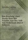 Een Krachtig Libel: Studie Over Het Pamflet Aan Het Volk Van Nederland (Dutch Edition) - Adriaan Loosjes