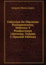 Coleccion De Discursos Parlamentarios, Defenses Y Producciones Literarias, Volume 2 (Spanish Edition) - Joaquín María López