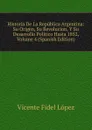 Historia De La Republica Argentina: Su Origen, Su Revolucion, Y Su Desarrollo Politico Hasta 1852, Volume 4 (Spanish Edition) - Vicente Fidel Lopez