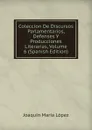 Coleccion De Discursos Parlamentarios, Defenses Y Producciones Literarias, Volume 6 (Spanish Edition) - Joaquín María López