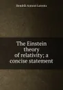 The Einstein theory of relativity; a concise statement - Hendrik Antoon Lorentz
