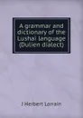 A grammar and dictionary of the Lushai language (Dulien dialect) - J Herbert Lorrain