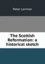 The Scottish Reformation: a historical sketch - Peter Lorimer