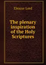 The plenary inspiration of the Holy Scriptures - Eleazar Lord