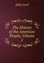 The History of the American People, Volume 2 - John Lord