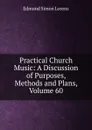 Practical Church Music: A Discussion of Purposes, Methods and Plans, Volume 60 - Edmund Simon Lorenz