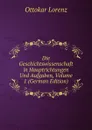 Die Geschichtswissenschaft in Hauptrichtungen Und Aufgaben, Volume 1 (German Edition) - Ottokar Lorenz