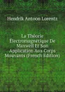 La Theorie Electromagnetique De Maxwell Et Son Application Aux Corps Mouvants (French Edition) - Hendrik Antoon Lorentz