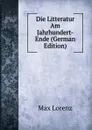 Die Litteratur Am Jahrhundert-Ende (German Edition) - Max Lorenz