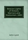 Beacon Lights of History: Warriors and Statesmen. 1885 - John Lord