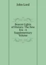 Beacon Lights of History: The New Era : A Supplementary Volume - John Lord