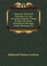 Songs for Work and Worship: For Use in Sunday Schools, Young People.s Societies, Devotional Meetings, Camp Meetings, Etc - Edmund Simon Lorenz