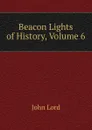 Beacon Lights of History, Volume 6 - John Lord