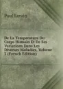 De La Temperature Du Corps Humain Et De Ses Variations Dans Les Diverses Maladies, Volume 2 (French Edition) - Paul Lorain