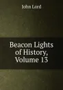Beacon Lights of History, Volume 13 - John Lord