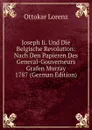 Joseph Ii. Und Die Belgische Revolution: Nach Den Papieren Des General-Gouverneurs Grafen Murray 1787 (German Edition) - Ottokar Lorenz