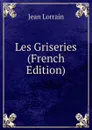 Les Griseries (French Edition) - Jean Lorrain