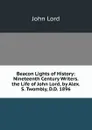 Beacon Lights of History: Nineteenth Century Writers. the Life of John Lord, by Alex. S. Twombly, D.D. 1896 - John Lord
