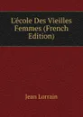 L.ecole Des Vieilles Femmes (French Edition) - Jean Lorrain