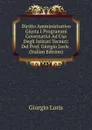 Diritto Amministrativo Giusta I Programmi Governativi Ad Uso Degli Istituti Tecnici: Del Prof. Giorgio Loris . (Italian Edition) - Giorgio Loris