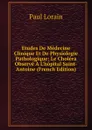 Etudes De Medecine Clinique Et De Physiologie Pathologique: Le Cholera Observe A L.hopital Saint-Antoine (French Edition) - Paul Lorain