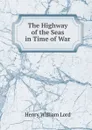 The Highway of the Seas in Time of War - Henry William Lord