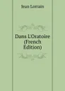 Dans L.Oratoire (French Edition) - Jean Lorrain