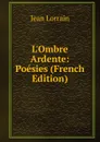 L.Ombre Ardente: Poesies (French Edition) - Jean Lorrain