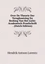 Over De Theorie Der Terugkaatsing En Breking Van Het Licht: Academisch Proefschrift . (Dutch Edition) - Hendrik Antoon Lorentz
