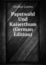 Papstwahl Und Kaiserthum (German Edition) - Ottokar Lorenz