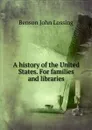 A history of the United States. For families and libraries - Benson John Lossing