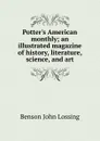 Potter.s American monthly; an illustrated magazine of history, literature, science, and art - Benson John Lossing