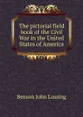 The pictorial field book of the Civil War in the United States of America - Benson John Lossing