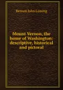 Mount Vernon, the home of Washington: descriptive, historical and pictoral - Benson John Lossing