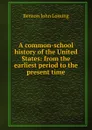 A common-school history of the United States: from the earliest period to the present time - Benson John Lossing