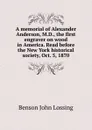 A memorial of Alexander Anderson, M.D., the first engraver on wood in America. Read before the New York historical society, Oct. 5, 1870 - Benson John Lossing