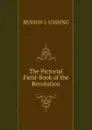 The Pictorial Field-Book of the Revolution - Benson John Lossing