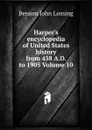 Harper.s encyclopedia of United States history from 458 A.D. to 1905 Volume 10 - Benson John Lossing