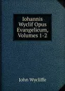 Iohannis Wyclif Opus Evangelicum, Volumes 1-2 - Wycliffe John